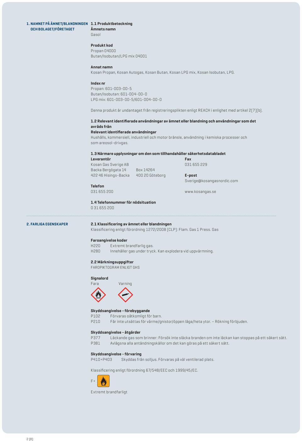 Index nr Propan: 601-003-00-5 Butan/Isobutan: 601-004-00-0 LPG mix: 601-003-00-5/601-004-00-0 Denna produkt är undantaget från registreringsplikten enligt REACH i enlighet med artikel 2(7)(b). 1.