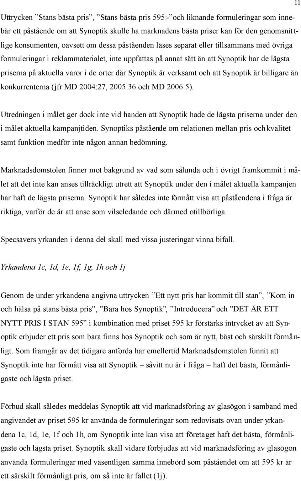 orter där Synoptik är verksamt och att Synoptik är billigare än konkurrenterna (jfr MD 2004:27, 2005:36 och MD 2006:5).