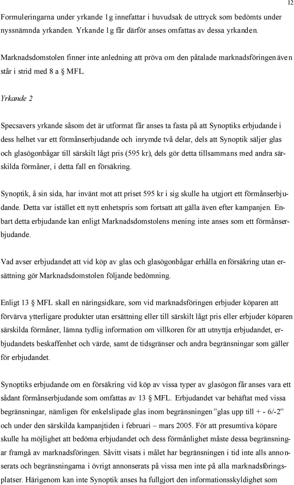 Yrkande 2 Specsavers yrkande såsom det är utformat får anses ta fasta på att Synoptiks erbjudande i dess helhet var ett förmånserbjudande och inrymde två delar, dels att Synoptik säljer glas och