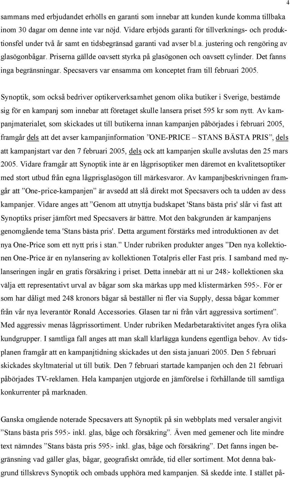 Priserna gällde oavsett styrka på glasögonen och oavsett cylinder. Det fanns inga begränsningar. Specsavers var ensamma om konceptet fram till februari 2005.