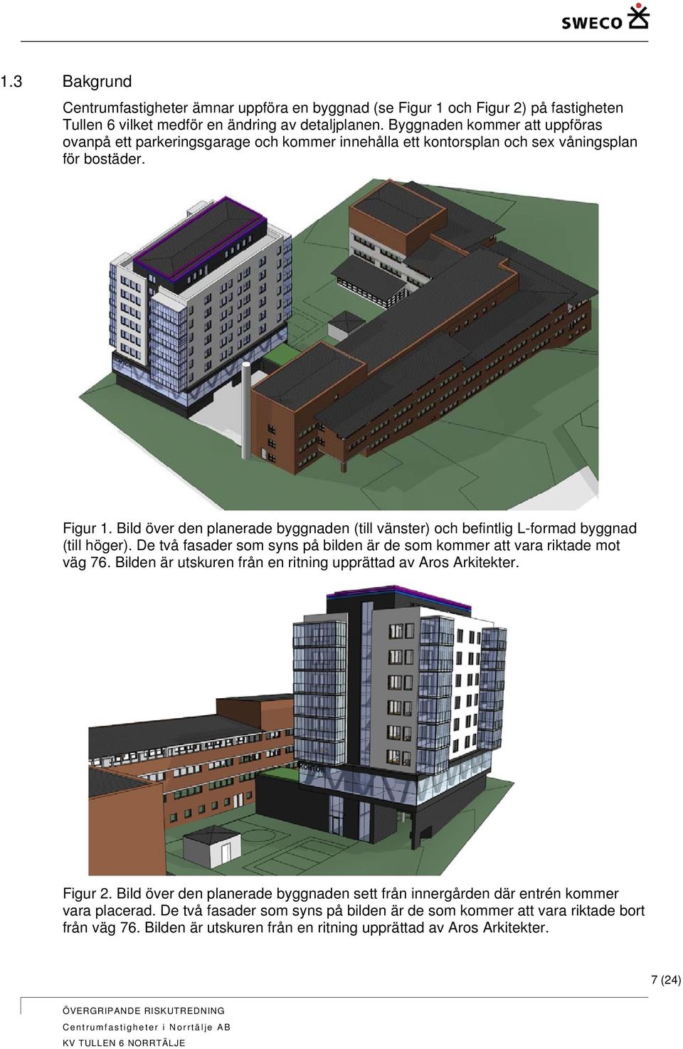 Bild över den planerade byggnaden (till vänster) och befintlig L-formad byggnad (till höger). De två fasader som syns på bilden är de som kommer att vara riktade mot väg 76.