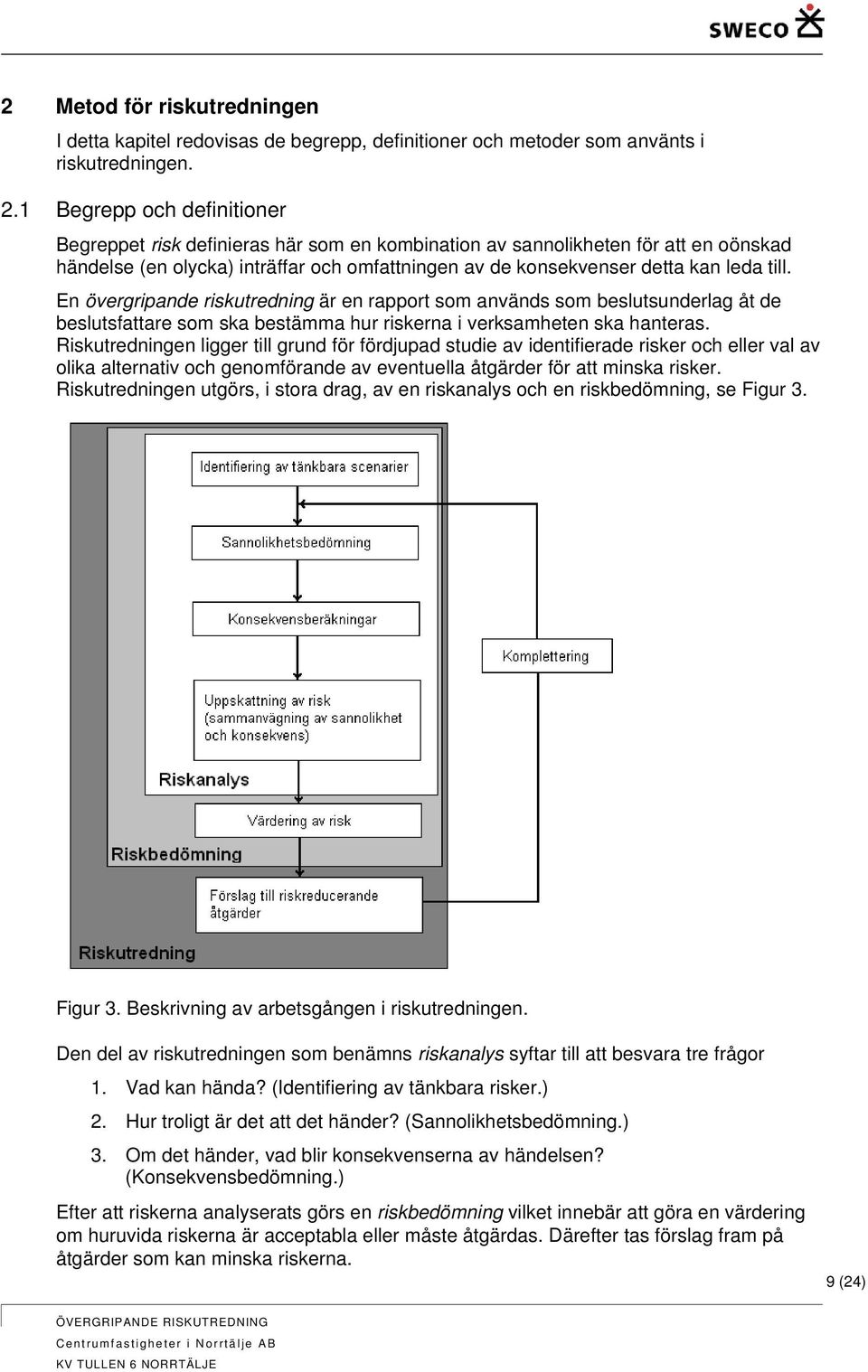 En övergripande riskutredning är en rapport som används som beslutsunderlag åt de beslutsfattare som ska bestämma hur riskerna i verksamheten ska hanteras.