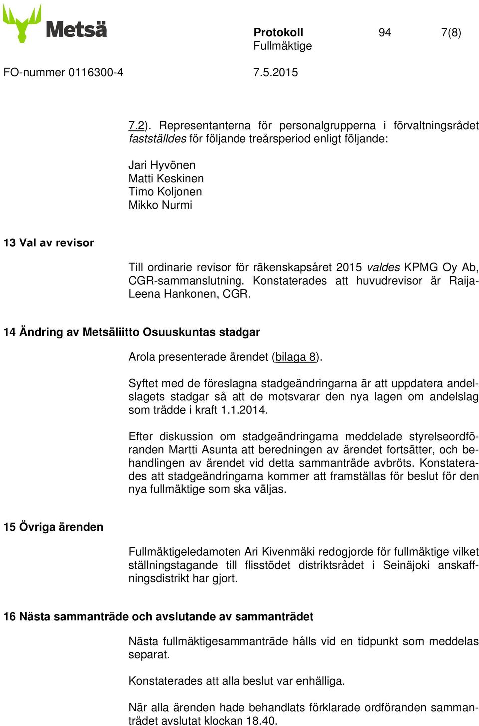 ordinarie revisor för räkenskapsåret 2015 valdes KPMG Oy Ab, CGR-sammanslutning. Konstaterades att huvudrevisor är Raija- Leena Hankonen, CGR.