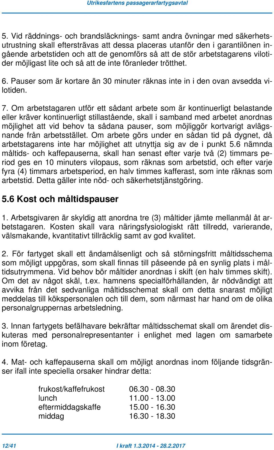 Om arbetstagaren utför ett sådant arbete som är kontinuerligt belastande eller kräver kontinuerligt stillastående, skall i samband med arbetet anordnas möjlighet att vid behov ta sådana pauser, som