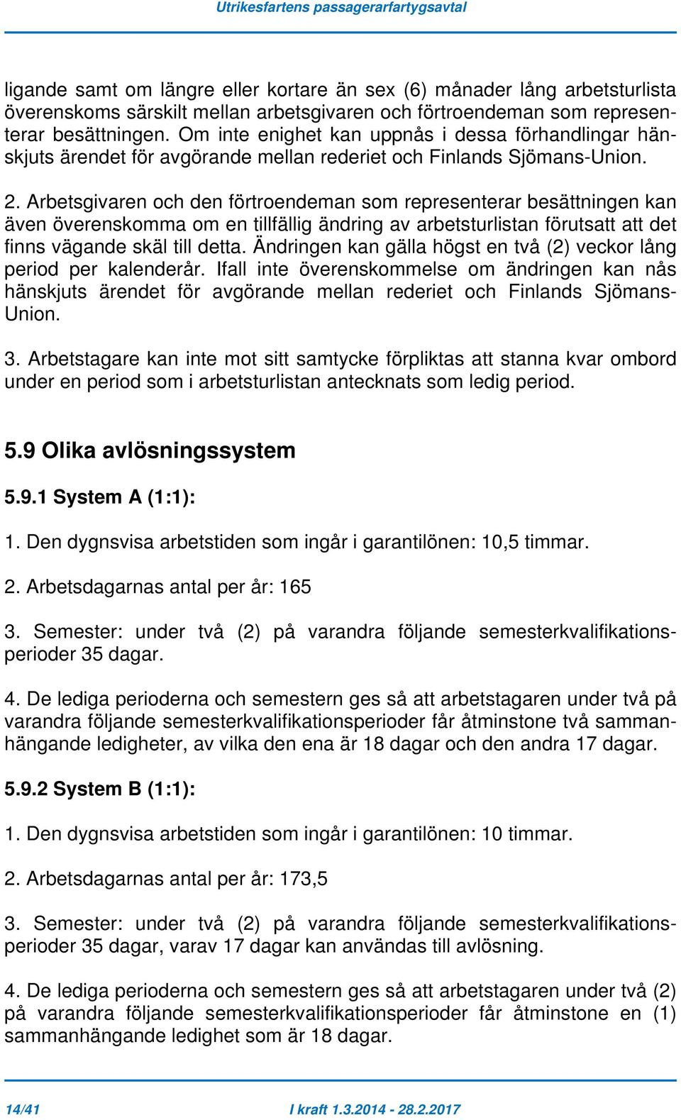 Arbetsgivaren och den förtroendeman som representerar besättningen kan även överenskomma om en tillfällig ändring av arbetsturlistan förutsatt att det finns vägande skäl till detta.