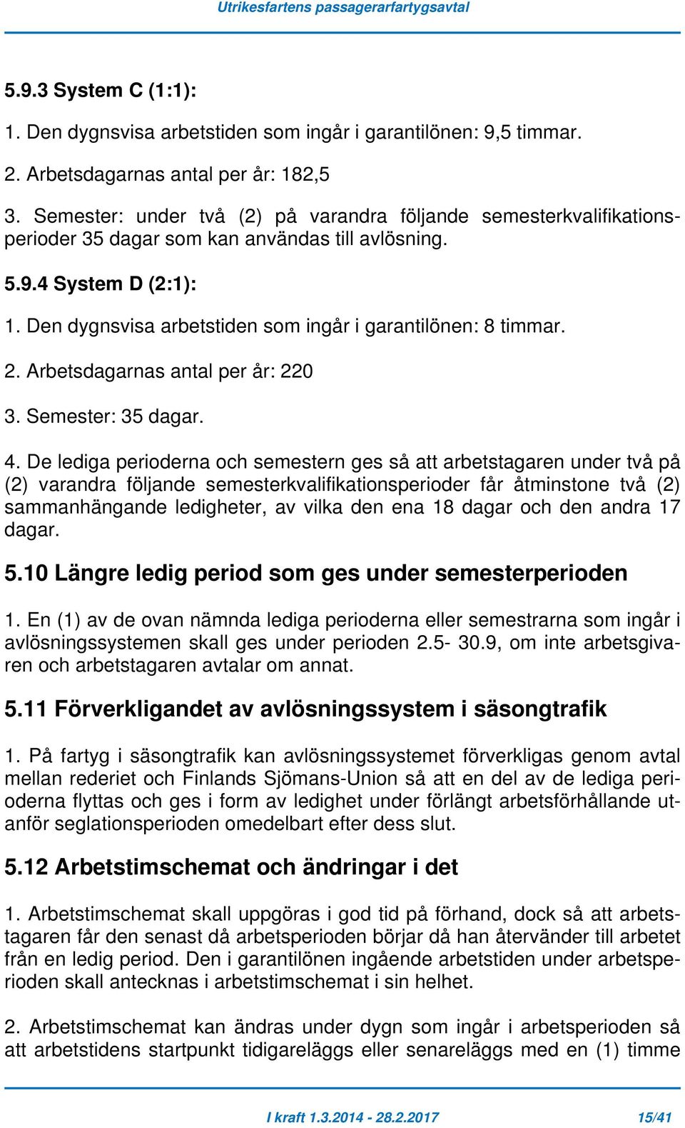 Den dygnsvisa arbetstiden som ingår i garantilönen: 8 timmar. 2. Arbetsdagarnas antal per år: 220 3. Semester: 35 dagar. 4.