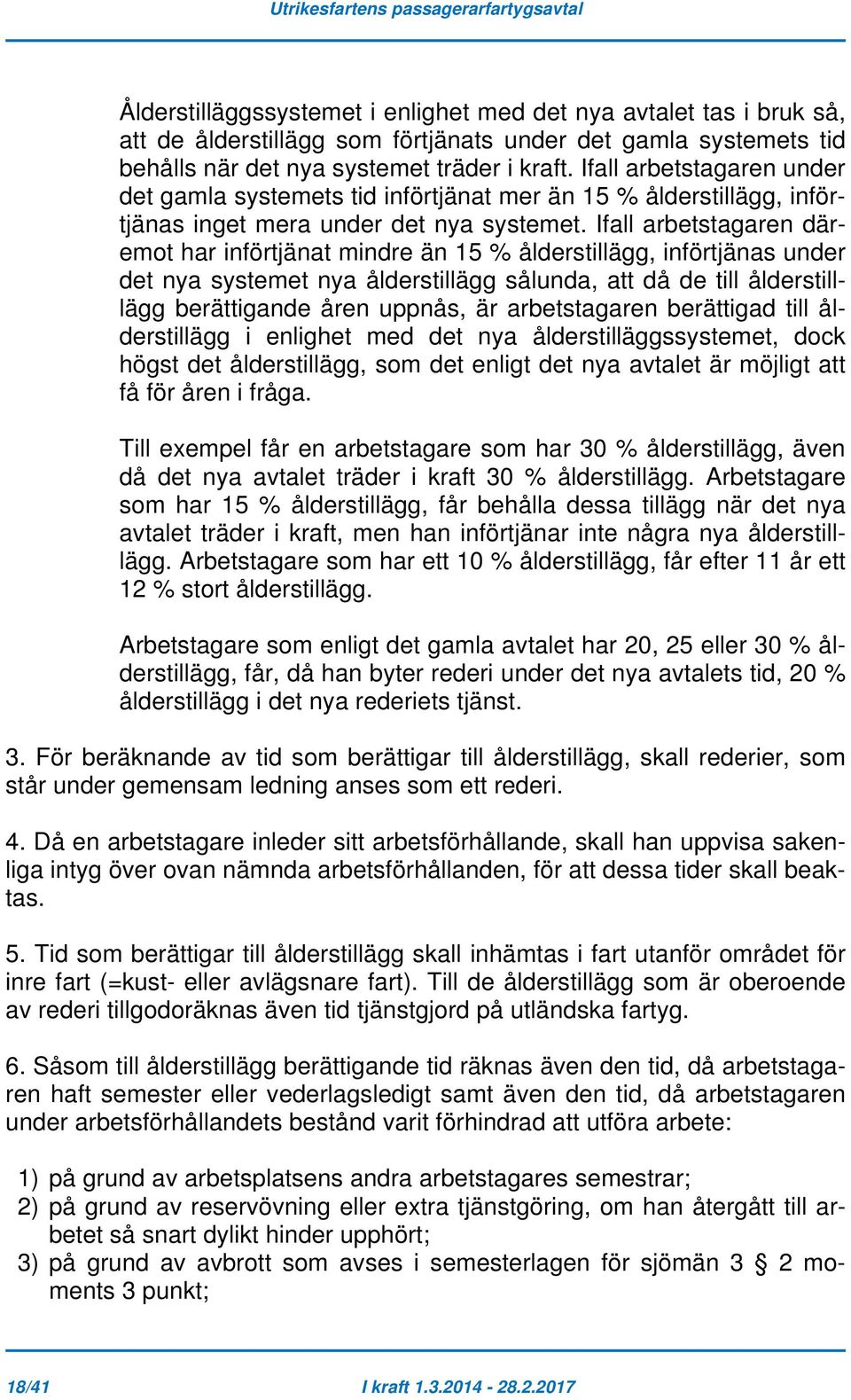 Ifall arbetstagaren däremot har införtjänat mindre än 15 % ålderstillägg, införtjänas under det nya systemet nya ålderstillägg sålunda, att då de till ålderstilllägg berättigande åren uppnås, är