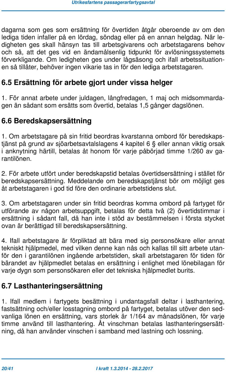 Om ledigheten ges under lågsäsong och ifall arbetssituationen så tillåter, behöver ingen vikarie tas in för den lediga arbetstagaren. 6.5 Ersättning för arbete gjort under vissa helger 1.