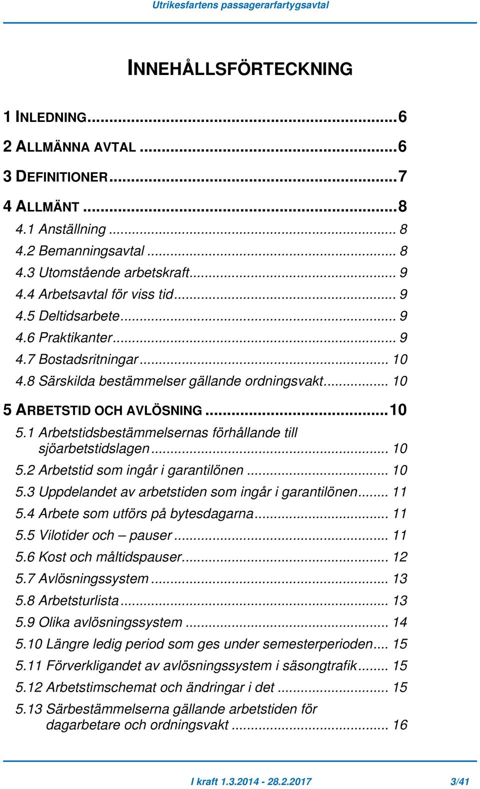 ARBETSTID OCH AVLÖSNING... 10 5.1 Arbetstidsbestämmelsernas förhållande till sjöarbetstidslagen... 10 5.2 Arbetstid som ingår i garantilönen... 10 5.3 Uppdelandet av arbetstiden som ingår i garantilönen.