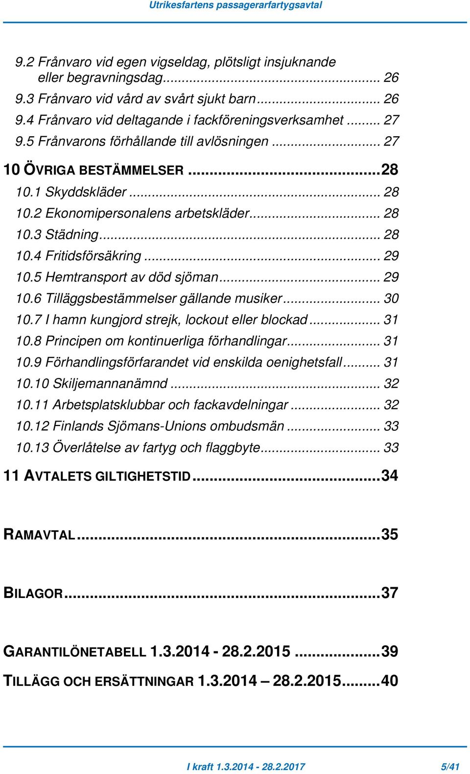 5 Hemtransport av död sjöman... 29 10.6 Tilläggsbestämmelser gällande musiker... 30 10.7 I hamn kungjord strejk, lockout eller blockad... 31 10.8 Principen om kontinuerliga förhandlingar... 31 10.9 Förhandlingsförfarandet vid enskilda oenighetsfall.