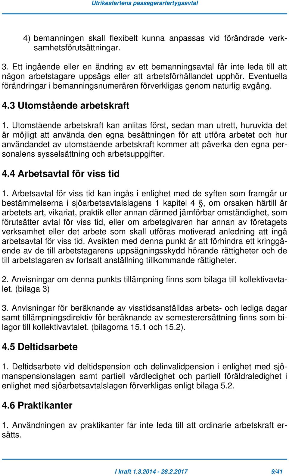 Eventuella förändringar i bemanningsnumerären förverkligas genom naturlig avgång. 4.3 Utomstående arbetskraft 1.