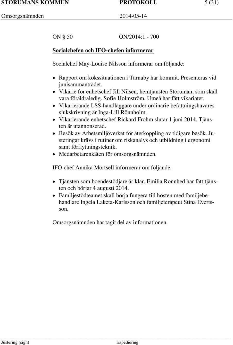 Vikarierande LSS-handläggare under ordinarie befattningshavares sjukskrivning är Inga-Lill Rönnholm. Vikarierande enhetschef Rickard Frohm slutar 1 juni 2014. Tjänsten är utannonserad.