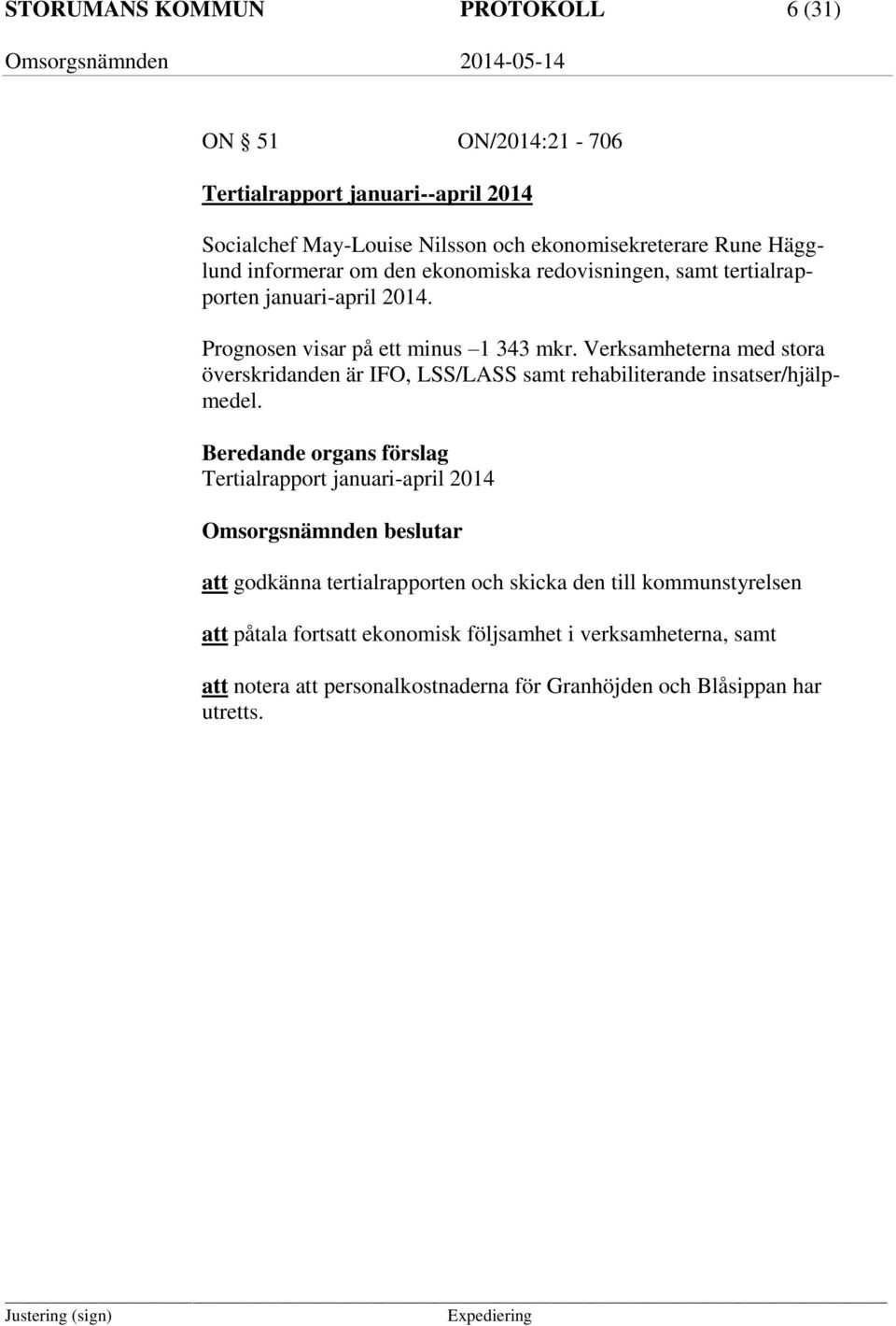 Verksamheterna med stora överskridanden är IFO, LSS/LASS samt rehabiliterande insatser/hjälpmedel.