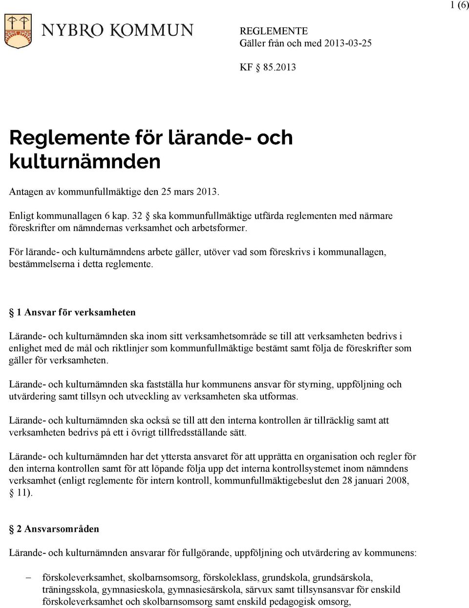 För lärande- och kulturnämndens arbete gäller, utöver vad som föreskrivs i kommunallagen, bestämmelserna i detta reglemente.