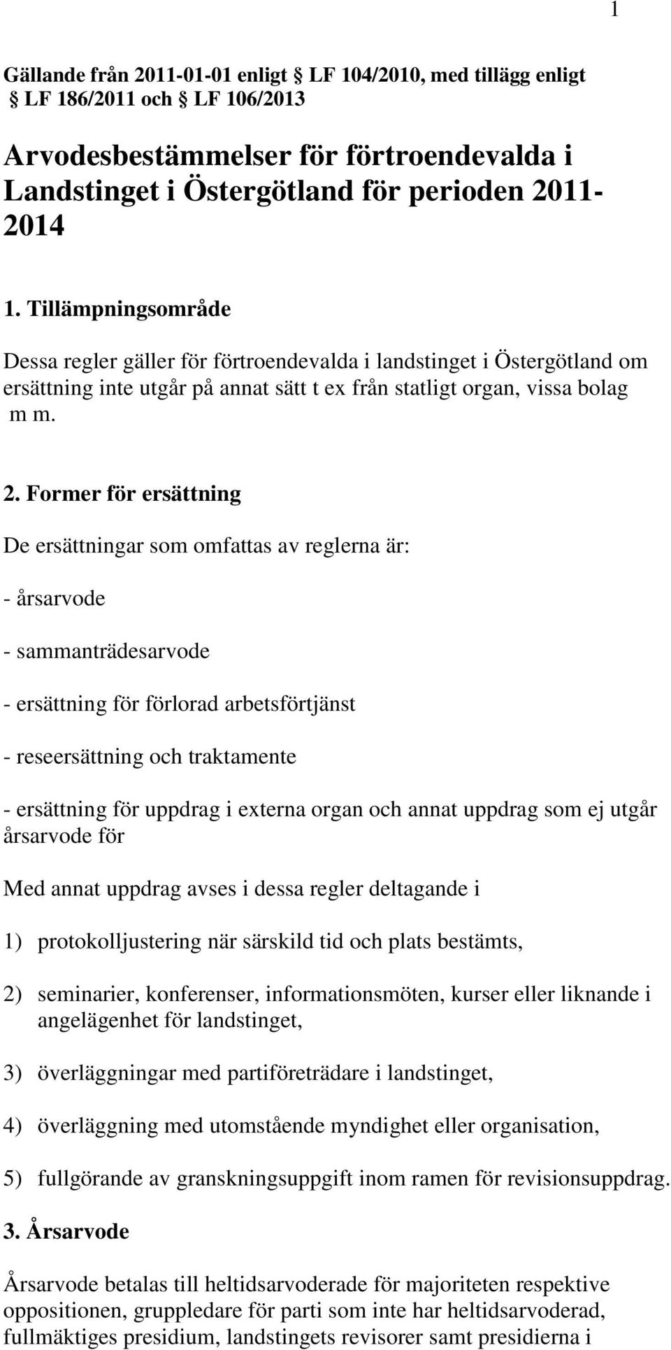 Former för ersättning De ersättningar som omfattas av reglerna är: - årsarvode - sammanträdesarvode - ersättning för förlorad arbetsförtjänst - reseersättning och traktamente - ersättning för uppdrag