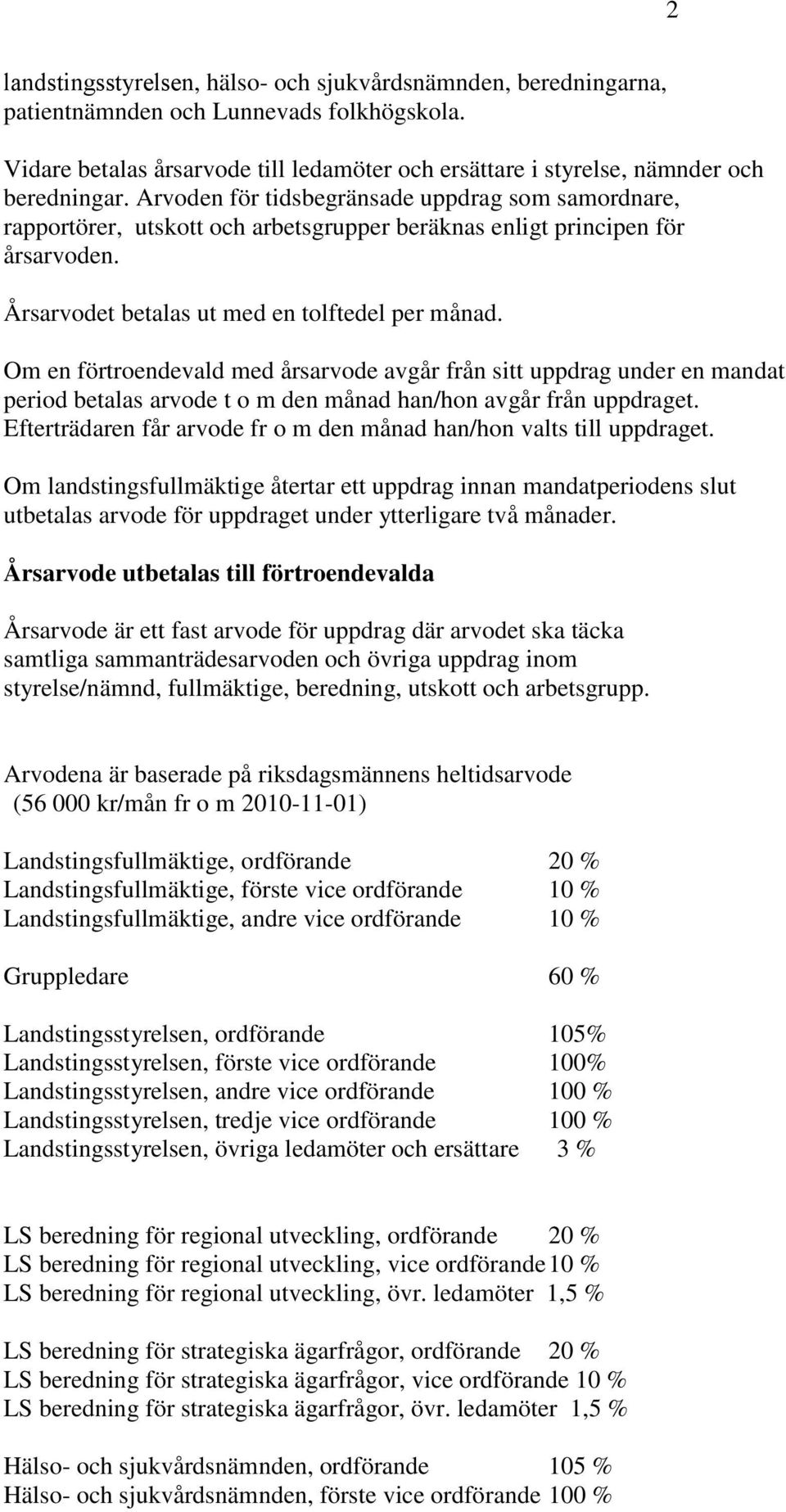 Om en förtroendevald med årsarvode avgår från sitt uppdrag under en mandat period betalas arvode t o m den månad han/hon avgår från uppdraget.