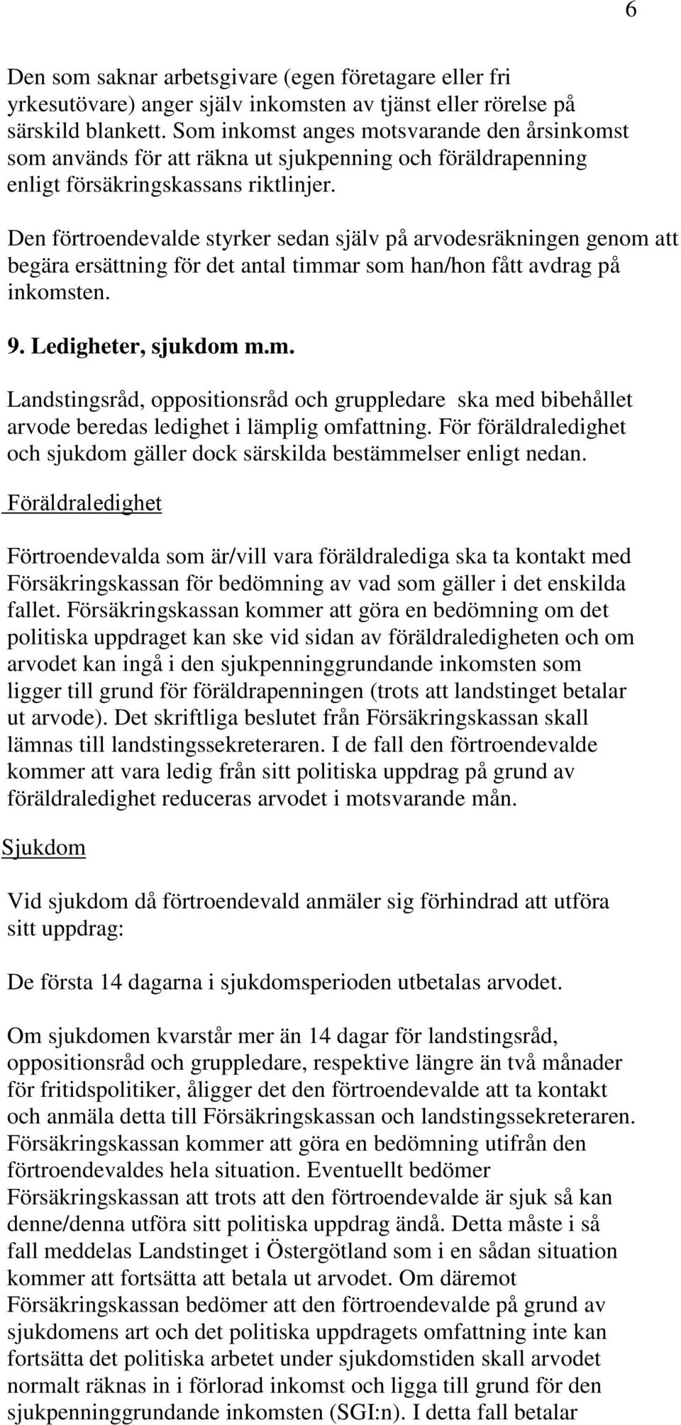 Den förtroendevalde styrker sedan själv på arvodesräkningen genom att begära ersättning för det antal timmar som han/hon fått avdrag på inkomsten. 9. Ledigheter, sjukdom m.m. Landstingsråd, oppositionsråd och gruppledare ska med bibehållet arvode beredas ledighet i lämplig omfattning.