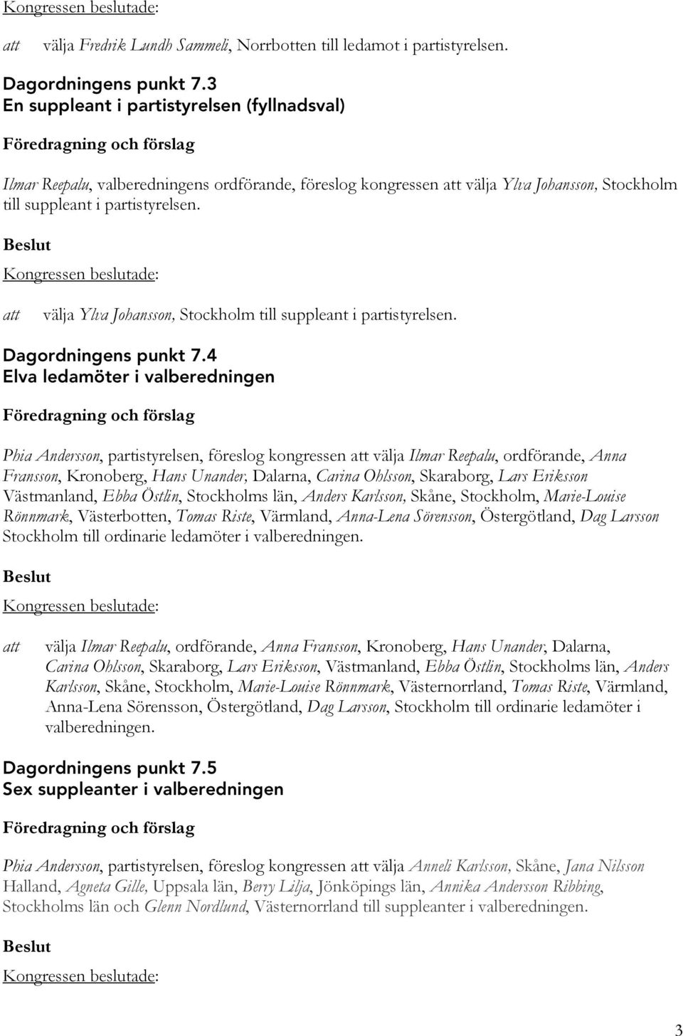 Beslut Kongressen beslutade: välja Ylva Johansson, Stockholm till suppleant i partistyrelsen. Dagordningens punkt 7.