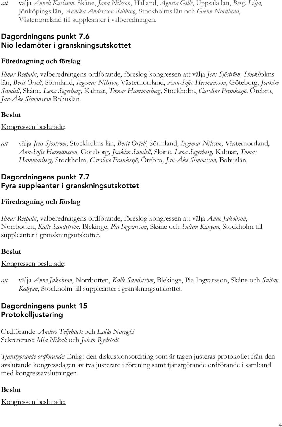 6 Nio ledamöter i granskningsutskottet Föredragning och förslag Ilmar Reepalu, valberedningens ordförande, föreslog kongressen välja Jens Sjöström, Stockholms län, Berit Örtell, Sörmland, Ingemar