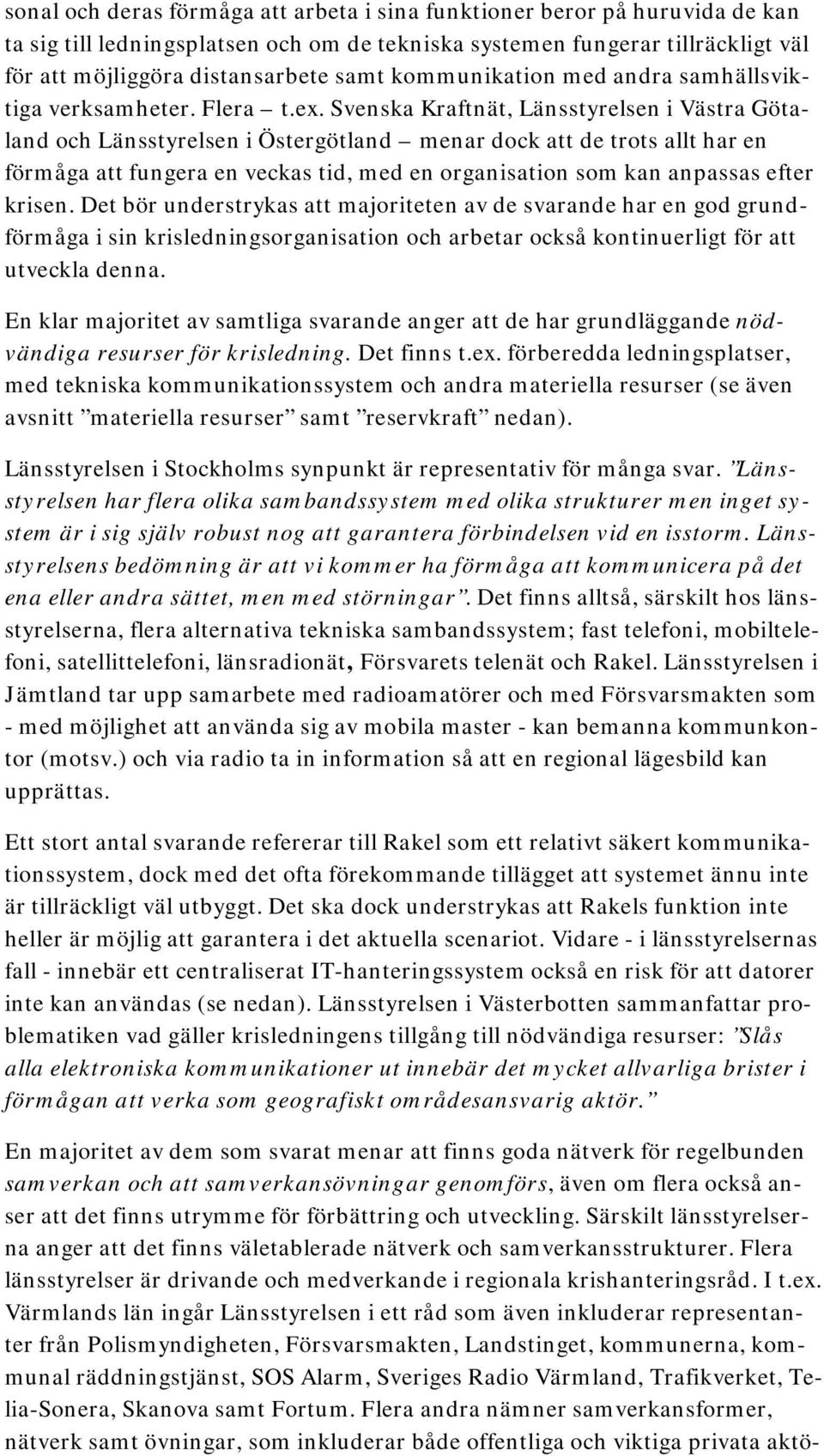 Svenska Kraftnät, Länsstyrelsen i Västra Götaland och Länsstyrelsen i Östergötland menar dock att de trots allt har en förmåga att fungera en veckas tid, med en organisation som kan anpassas efter