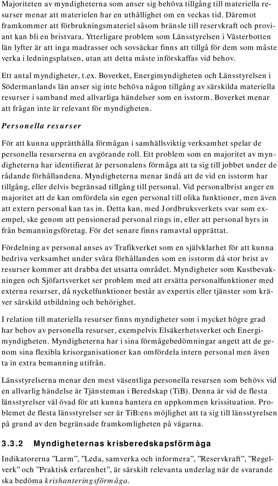 Ytterligare problem som Länsstyrelsen i Västerbotten län lyfter är att inga madrasser och sovsäckar finns att tillgå för dem som måste verka i ledningsplatsen, utan att detta måste införskaffas vid