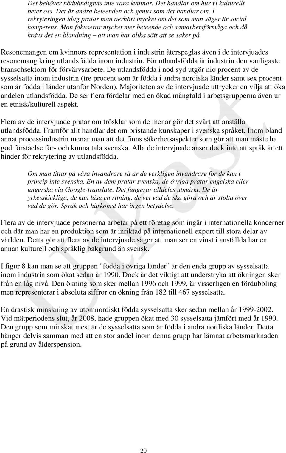 Man fokuserar mycket mer beteende och samarbetsförmåga och då krävs det en blandning att man har olika sätt att se saker på.