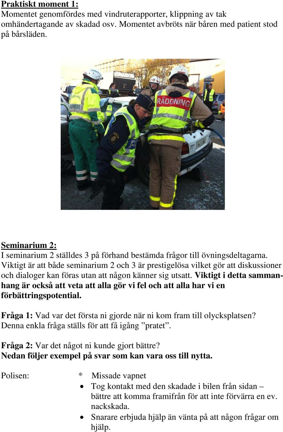 Viktigt är att både seminarium 2 och 3 är prestigelösa vilket gör att diskussioner och dialoger kan föras utan att någon känner sig utsatt.