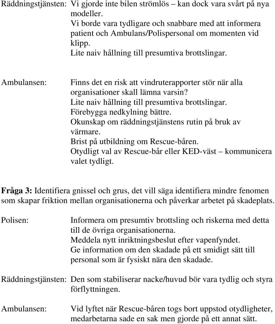 Förebygga nedkylning bättre. Okunskap om räddningstjänstens rutin på bruk av värmare. Brist på utbildning om Rescue-båren. Otydligt val av Rescue-bår eller KED-väst kommunicera valet tydligt.