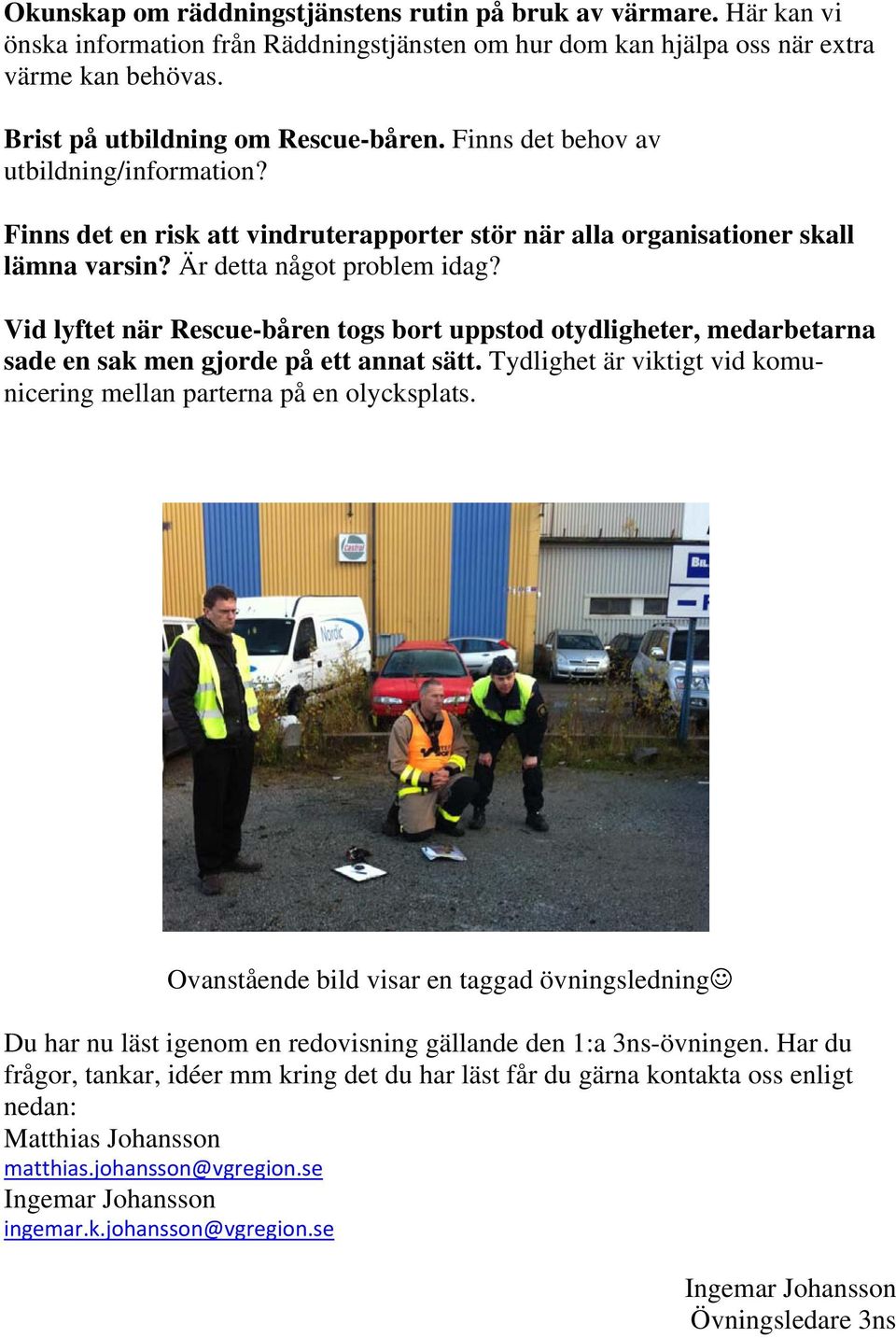 Vid lyftet när Rescue-båren togs bort uppstod otydligheter, medarbetarna sade en sak men gjorde på ett annat sätt. Tydlighet är viktigt vid komunicering mellan parterna på en olycksplats.