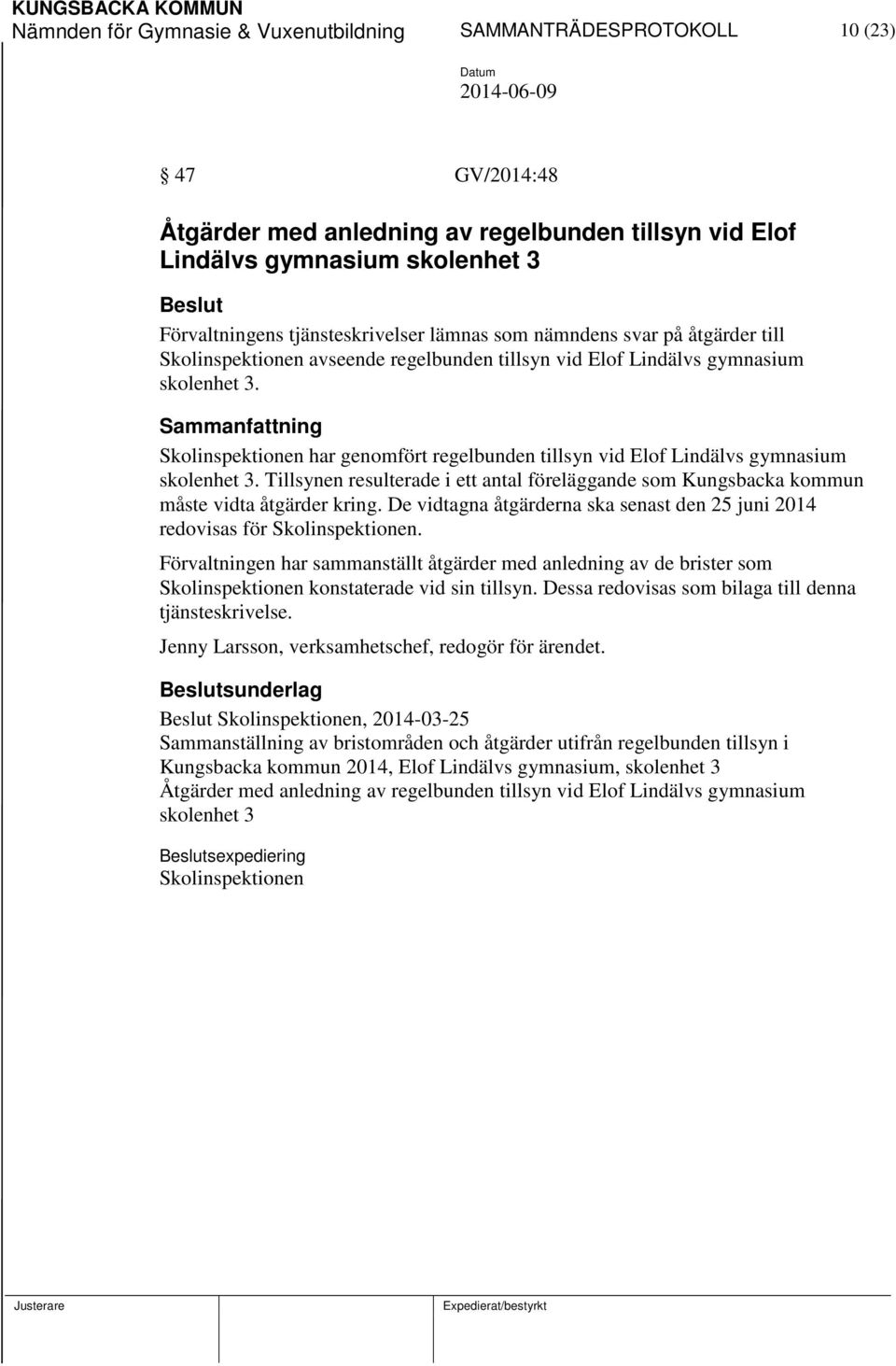 Skolinspektionen har genomfört regelbunden tillsyn vid Elof Lindälvs gymnasium skolenhet 3. Tillsynen resulterade i ett antal föreläggande som Kungsbacka kommun måste vidta åtgärder kring.