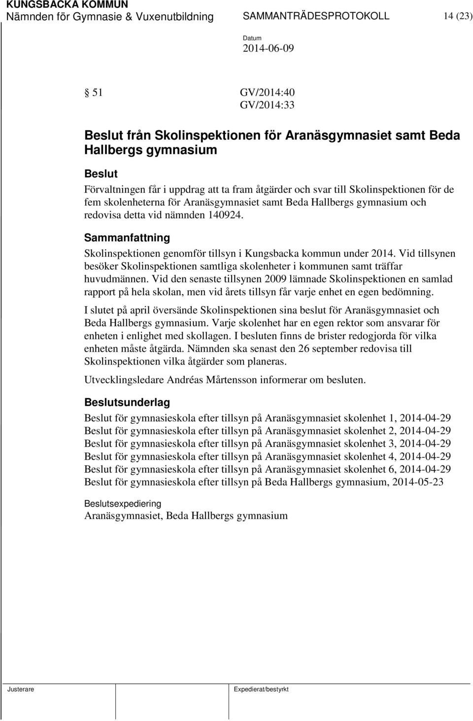 Skolinspektionen genomför tillsyn i Kungsbacka kommun under 2014. Vid tillsynen besöker Skolinspektionen samtliga skolenheter i kommunen samt träffar huvudmännen.