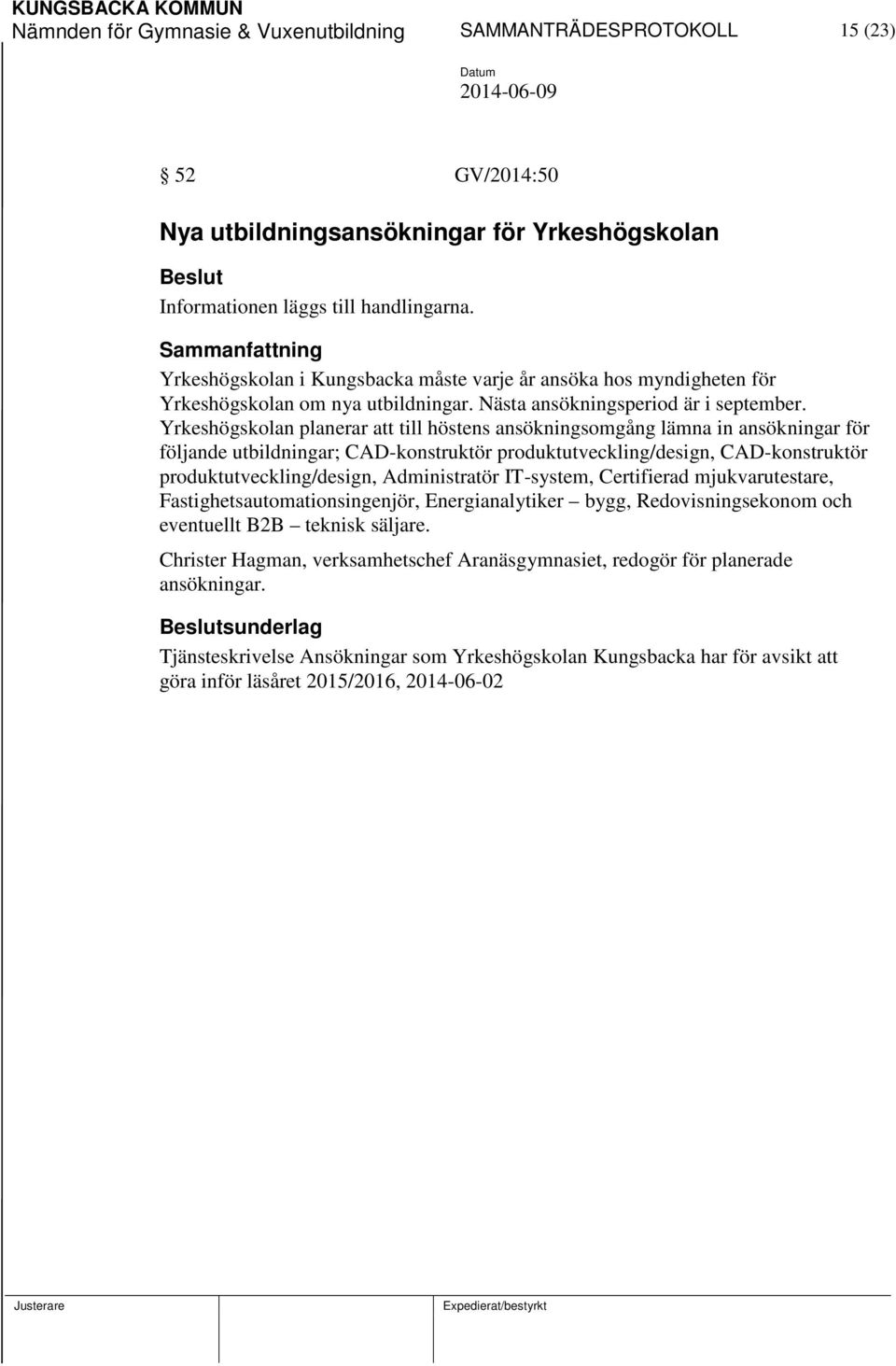 Yrkeshögskolan planerar att till höstens ansökningsomgång lämna in ansökningar för följande utbildningar; CAD-konstruktör produktutveckling/design, CAD-konstruktör produktutveckling/design,