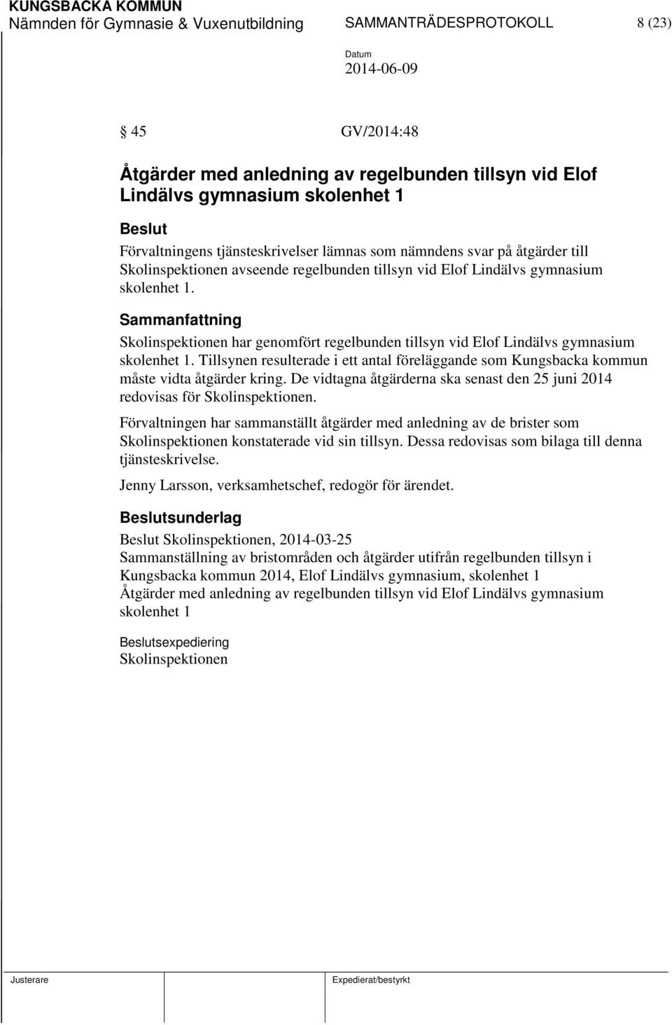 Skolinspektionen har genomfört regelbunden tillsyn vid Elof Lindälvs gymnasium skolenhet 1. Tillsynen resulterade i ett antal föreläggande som Kungsbacka kommun måste vidta åtgärder kring.