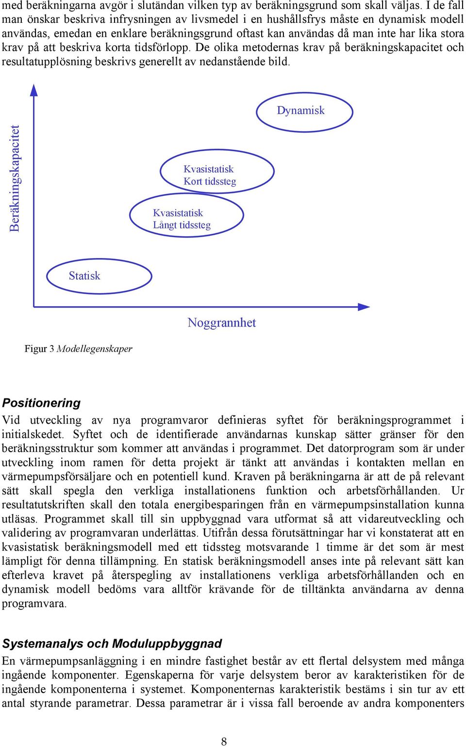 att beskriva korta tidsförlopp. De olika metodernas krav på beräkningskapacitet och resultatupplösning beskrivs generellt av nedanstående bild.