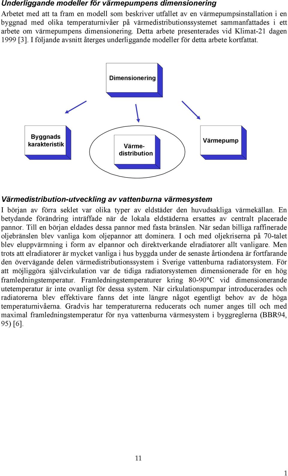 I följande avsnitt återges underliggande modeller för detta arbete kortfattat.