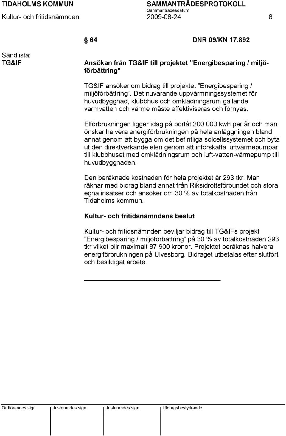 Det nuvarande uppvärmningssystemet för huvudbyggnad, klubbhus och omklädningsrum gällande varmvatten och värme måste effektiviseras och förnyas.