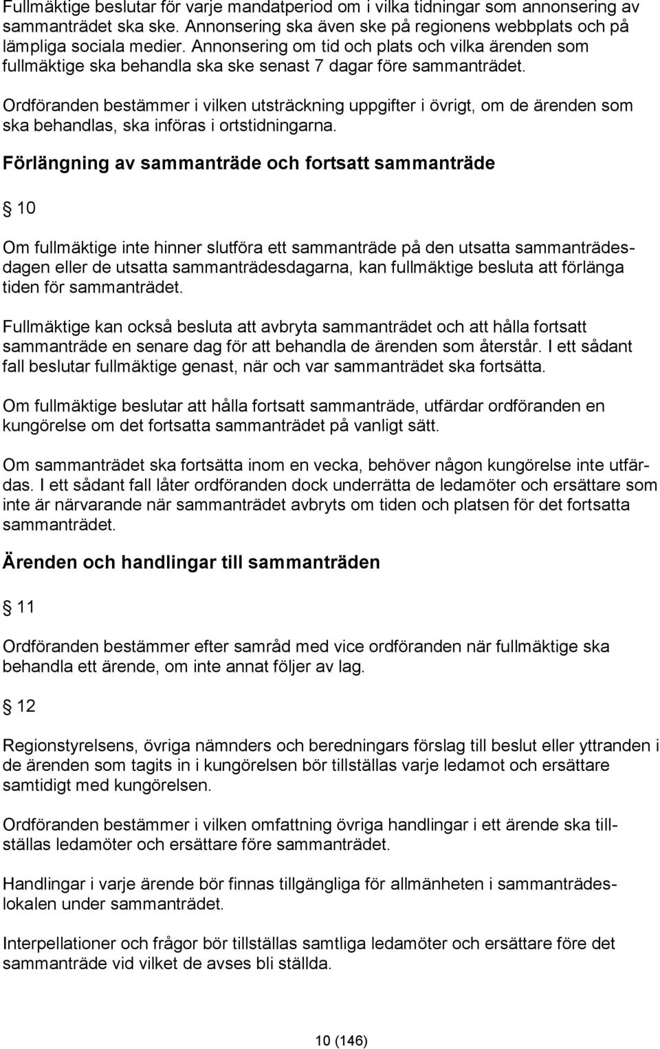 Ordföranden bestämmer i vilken utsträckning uppgifter i övrigt, om de ärenden som ska behandlas, ska införas i ortstidningarna.