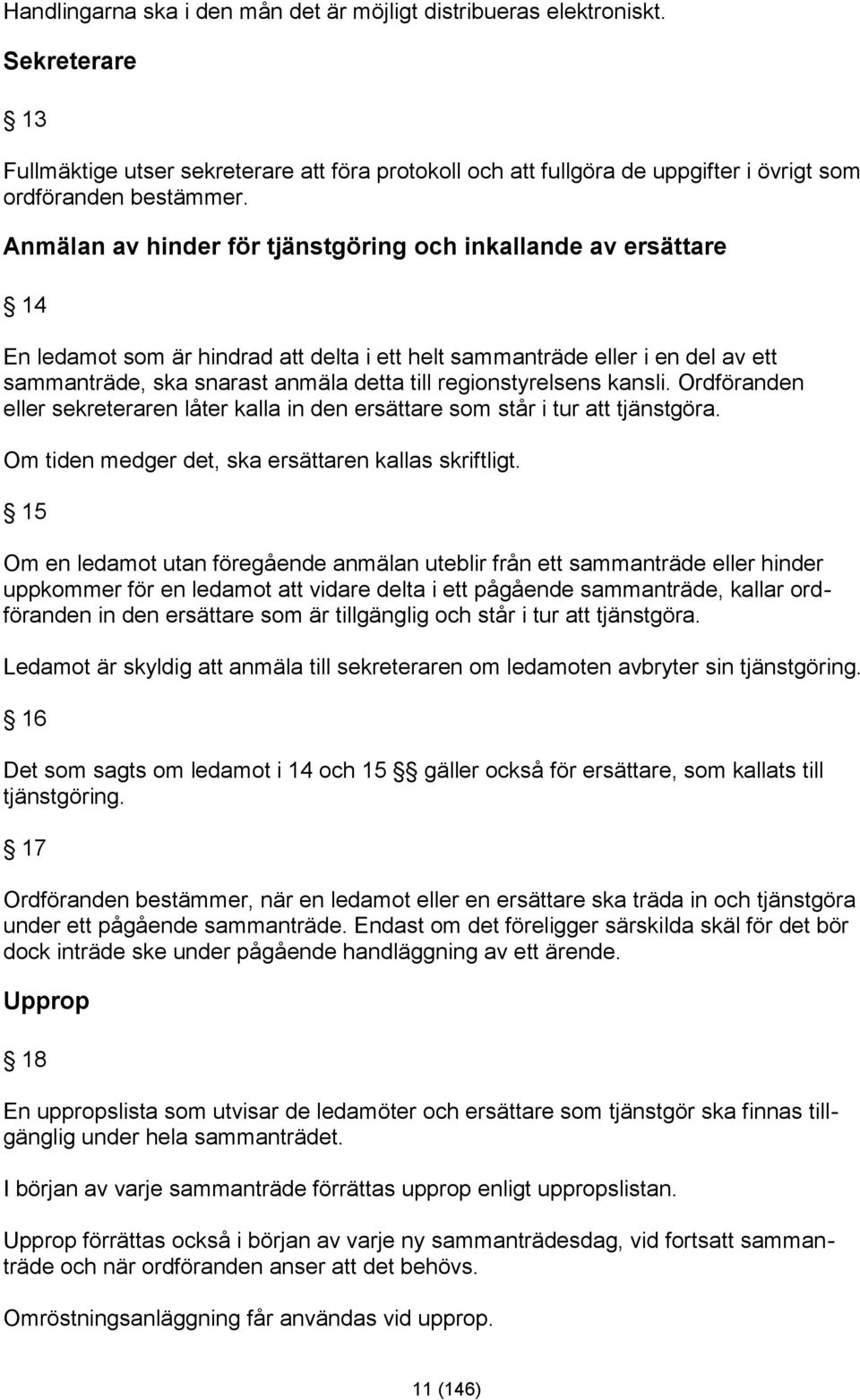 regionstyrelsens kansli. Ordföranden eller sekreteraren låter kalla in den ersättare som står i tur att tjänstgöra. Om tiden medger det, ska ersättaren kallas skriftligt.