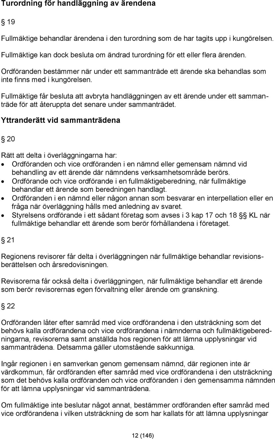 Fullmäktige får besluta att avbryta handläggningen av ett ärende under ett sammanträde för att återuppta det senare under sammanträdet.