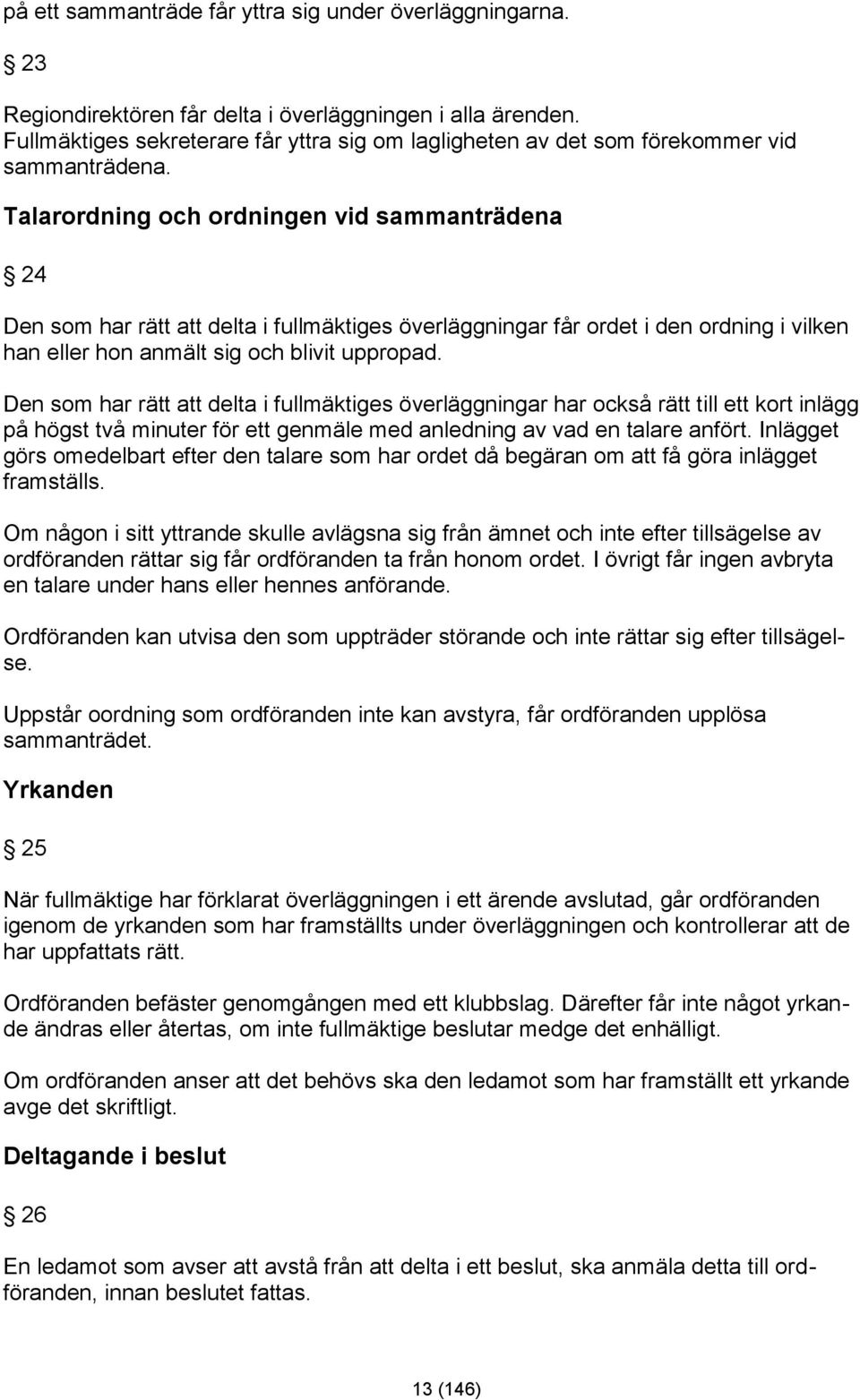 Talarordning och ordningen vid sammanträdena 24 Den som har rätt att delta i fullmäktiges överläggningar får ordet i den ordning i vilken han eller hon anmält sig och blivit uppropad.