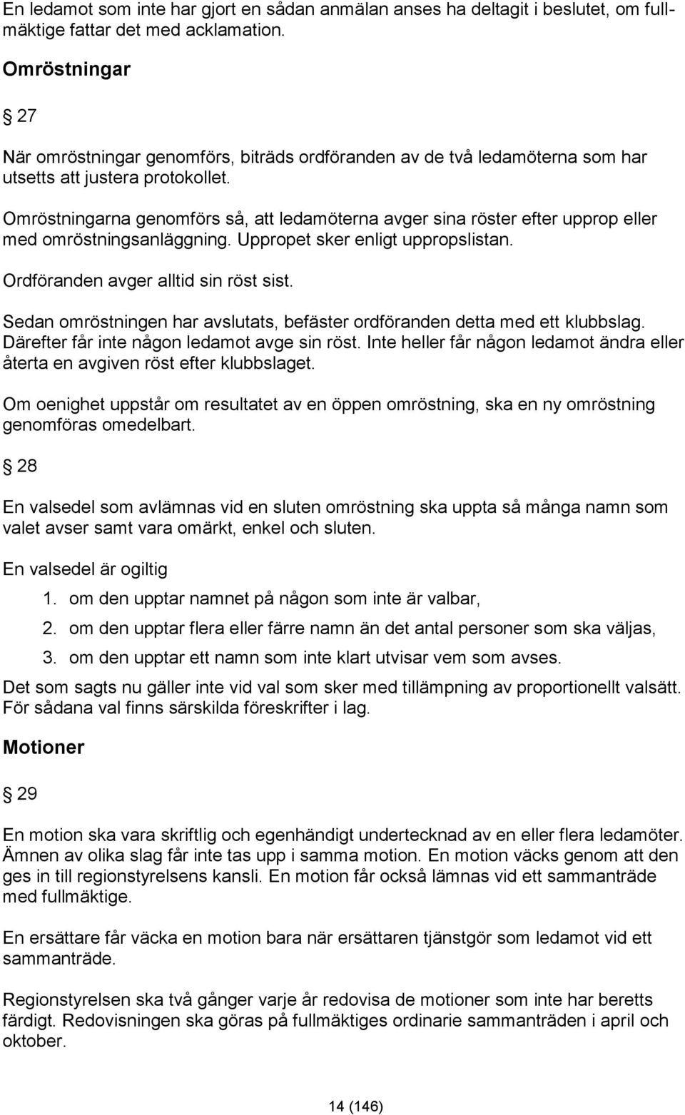 Omröstningarna genomförs så, att ledamöterna avger sina röster efter upprop eller med omröstningsanläggning. Uppropet sker enligt uppropslistan. Ordföranden avger alltid sin röst sist.