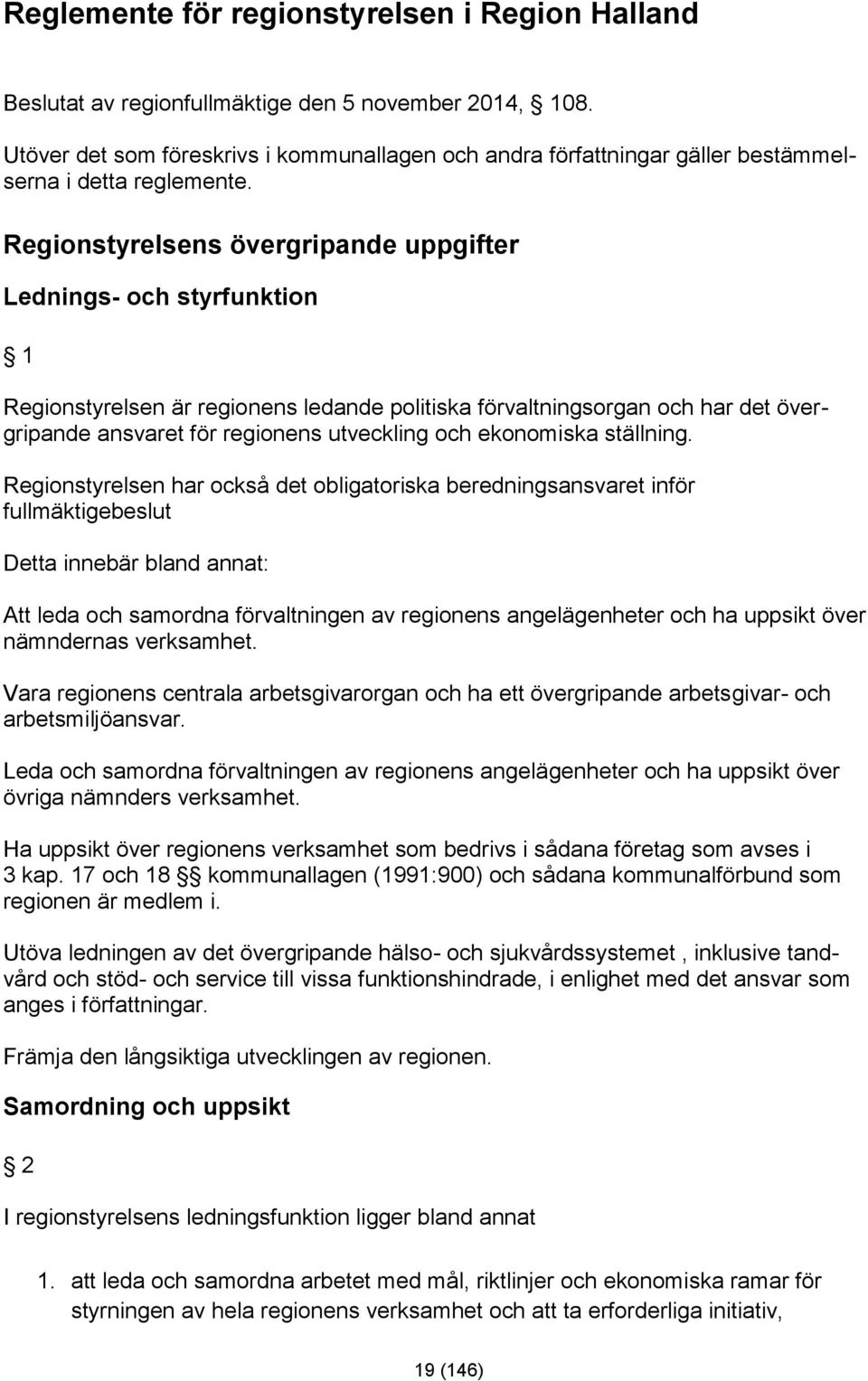 Regionstyrelsens övergripande uppgifter Lednings- och styrfunktion 1 Regionstyrelsen är regionens ledande politiska förvaltningsorgan och har det övergripande ansvaret för regionens utveckling och