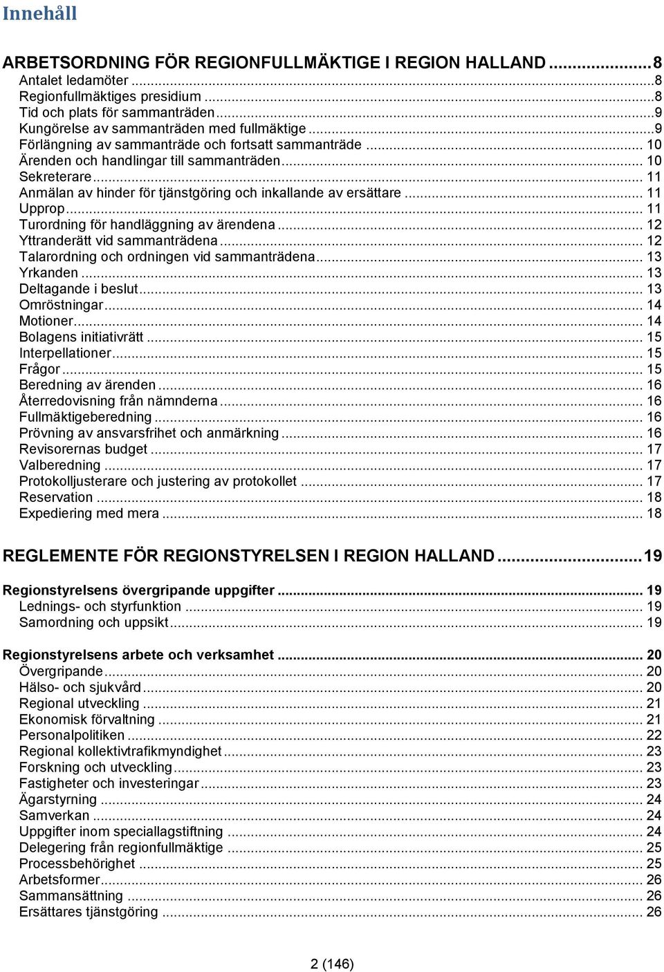 .. 11 Upprop... 11 Turordning för handläggning av ärendena... 12 Yttranderätt vid sammanträdena... 12 Talarordning och ordningen vid sammanträdena... 13 Yrkanden... 13 Deltagande i beslut.