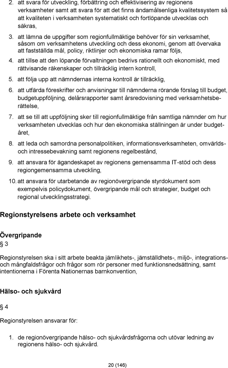 att lämna de uppgifter som regionfullmäktige behöver för sin verksamhet, såsom om verksamhetens utveckling och dess ekonomi, genom att övervaka att fastställda mål, policy, riktlinjer och ekonomiska