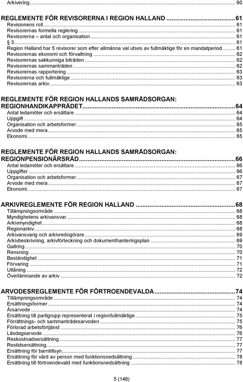 .. 62 Revisorernas sammanträden... 62 Revisorernas rapportering... 63 Revisorerna och fullmäktige... 63 Revisorernas arkiv... 63 REGLEMENTE FÖR REGION HALLANDS SAMRÅDSORGAN: REGIONHANDIKAPPRÅDET.