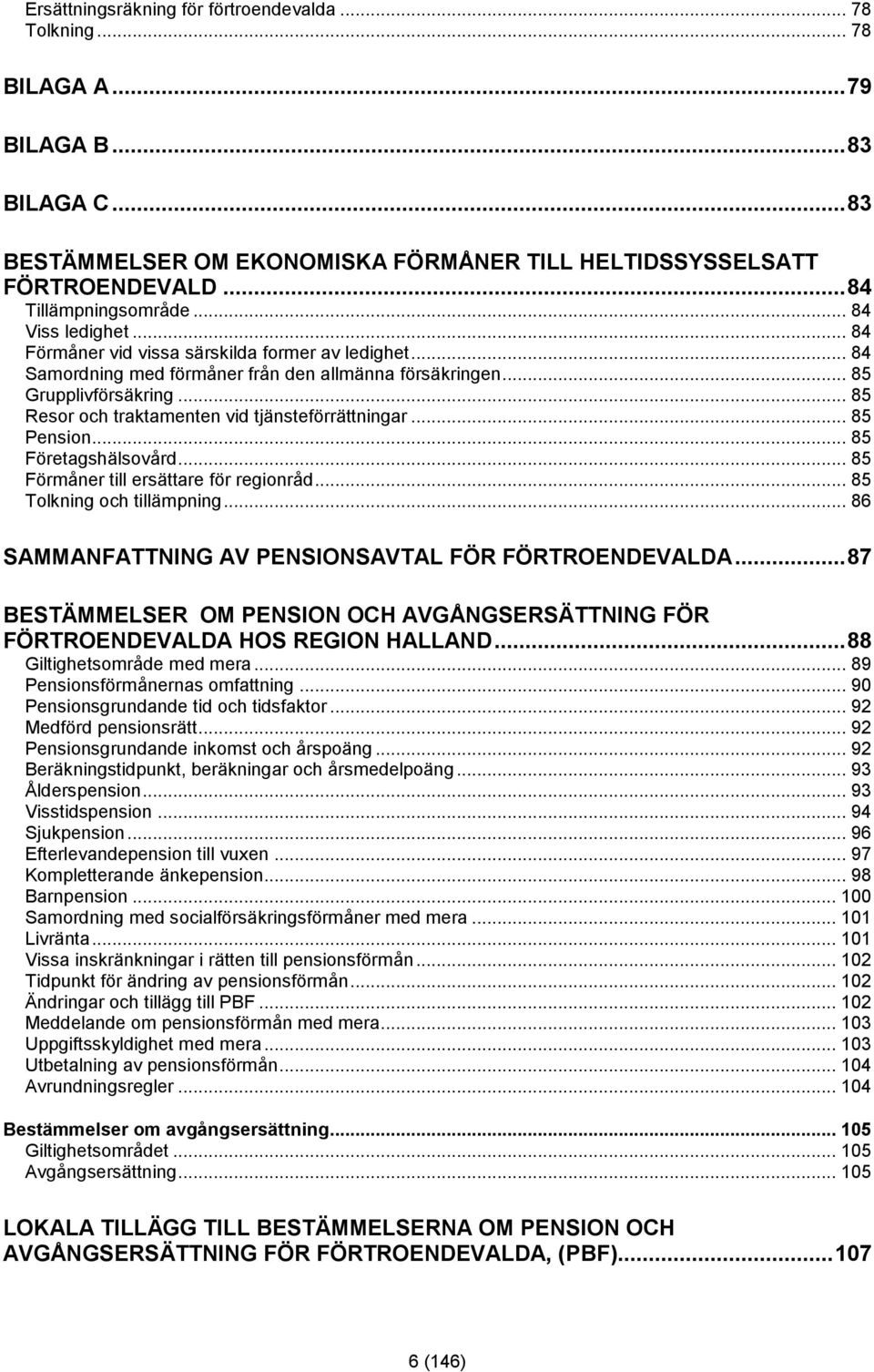 .. 85 Resor och traktamenten vid tjänsteförrättningar... 85 Pension... 85 Företagshälsovård... 85 Förmåner till ersättare för regionråd... 85 Tolkning och tillämpning.