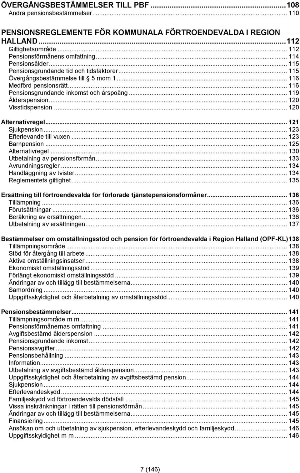 .. 119 Ålderspension... 120 Visstidspension... 120 Alternativregel... 121 Sjukpension... 123 Efterlevande till vuxen... 123 Barnpension... 125 Alternativregel... 130 Utbetalning av pensionsförmån.