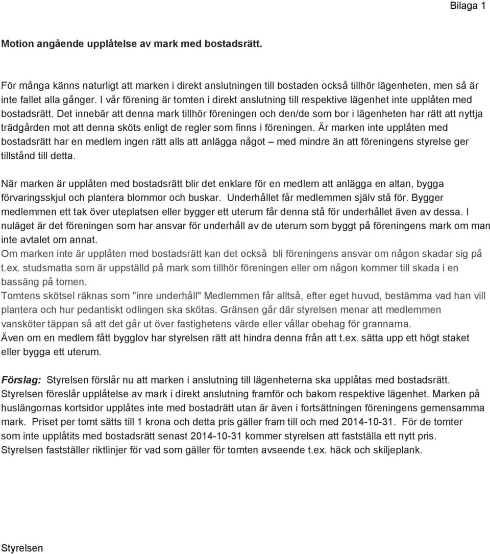 Det innebär att denna mark tillhör föreningen och den/de som bor i lägenheten har rätt att nyttja trädgården mot att denna sköts enligt de regler som finns i föreningen.