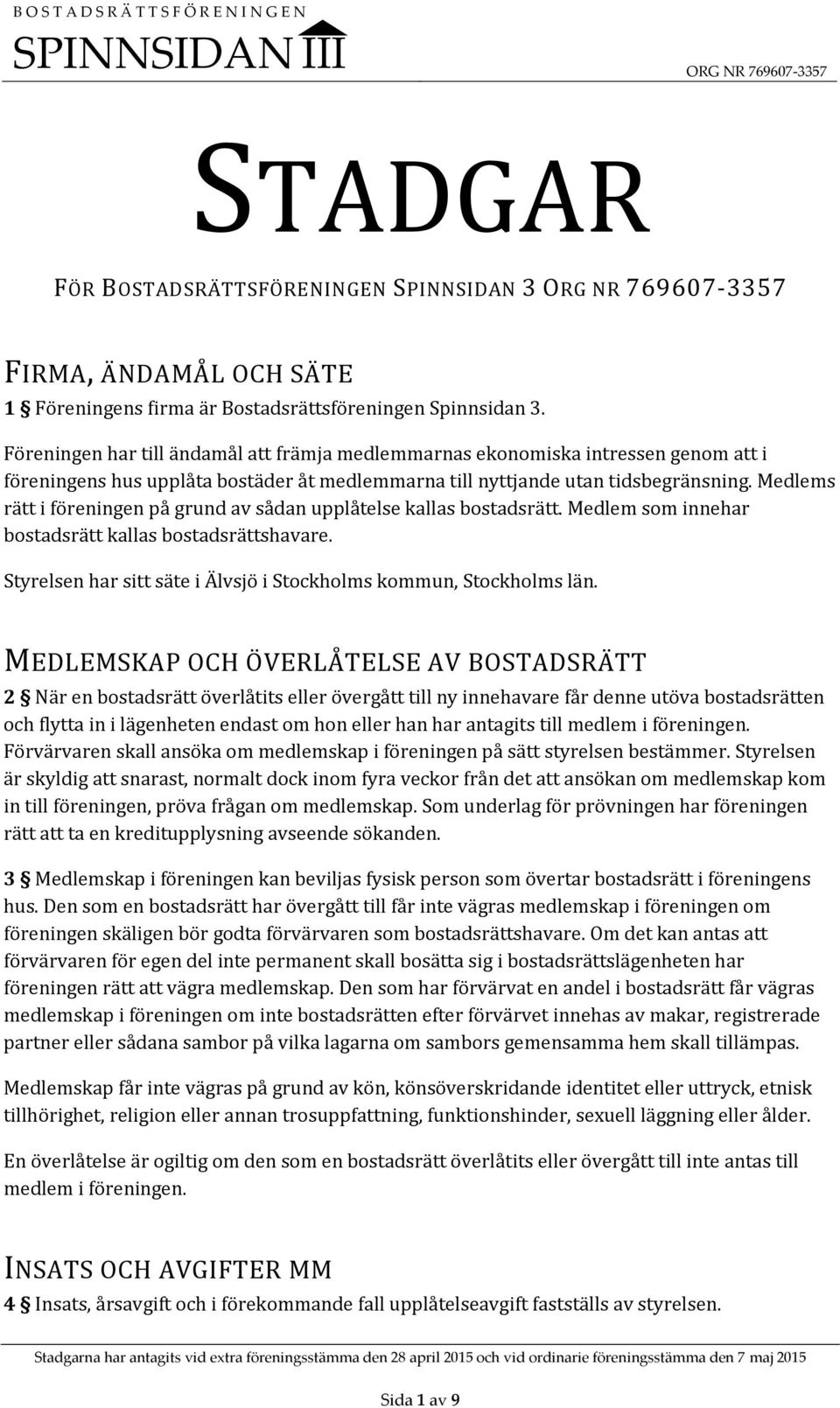 Medlems rätt i föreningen på grund av sådan upplåtelse kallas bostadsrätt. Medlem som innehar bostadsrätt kallas bostadsrättshavare.