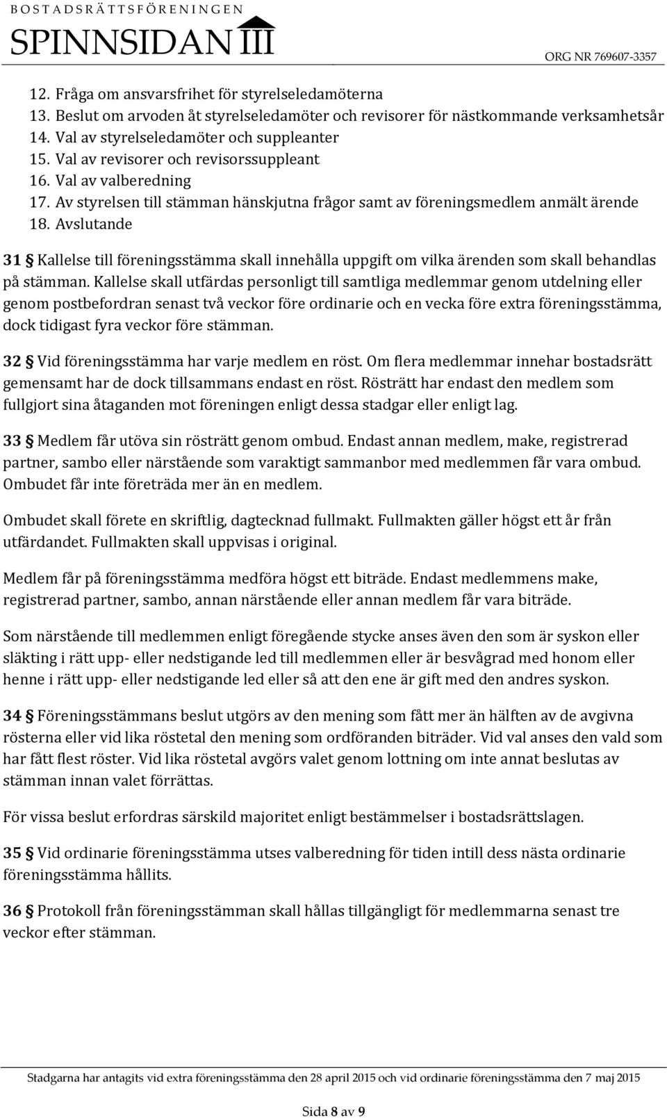 Avslutande 31 Kallelse till föreningsstämma skall innehålla uppgift om vilka ärenden som skall behandlas på stämman.